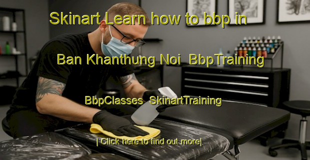 Skinart Learn how to bbp in Ban Khanthung Noi | BbpTraining | BbpClasses | SkinartTraining-Thailand