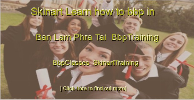 Skinart Learn how to bbp in Ban Lam Phra Tai | BbpTraining | BbpClasses | SkinartTraining-Thailand