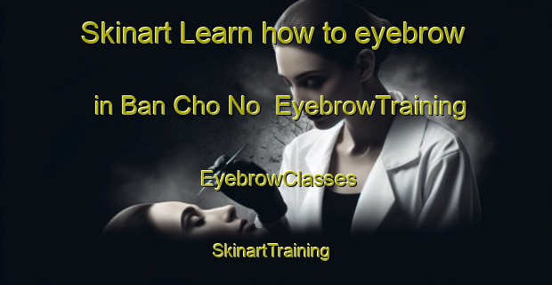 Skinart Learn how to eyebrow in Ban Cho No | EyebrowTraining | EyebrowClasses | SkinartTraining-Thailand