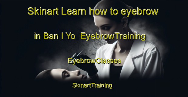 Skinart Learn how to eyebrow in Ban I Yo | EyebrowTraining | EyebrowClasses | SkinartTraining-Thailand