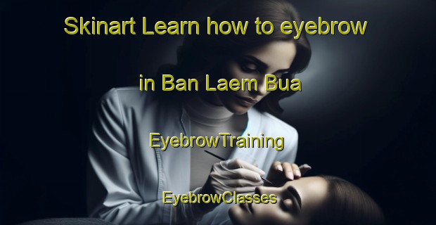 Skinart Learn how to eyebrow in Ban Laem Bua | EyebrowTraining | EyebrowClasses | SkinartTraining-Thailand