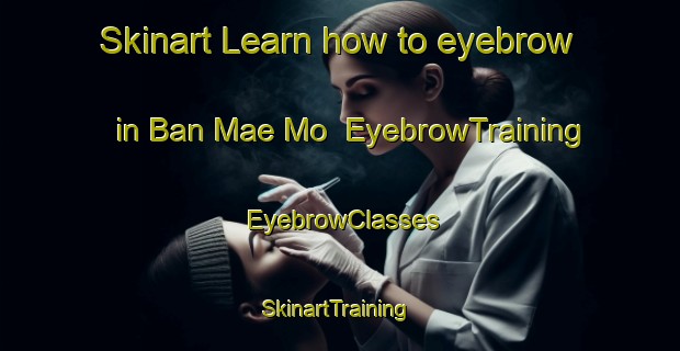 Skinart Learn how to eyebrow in Ban Mae Mo | EyebrowTraining | EyebrowClasses | SkinartTraining-Thailand