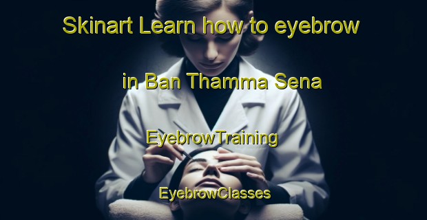 Skinart Learn how to eyebrow in Ban Thamma Sena | EyebrowTraining | EyebrowClasses | SkinartTraining-Thailand