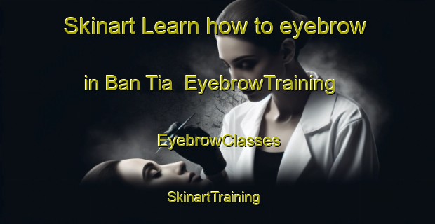 Skinart Learn how to eyebrow in Ban Tia | EyebrowTraining | EyebrowClasses | SkinartTraining-Thailand