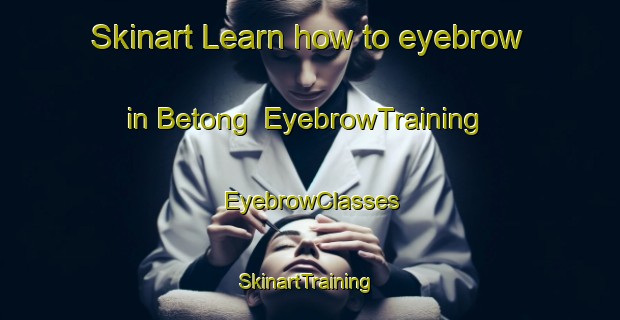 Skinart Learn how to eyebrow in Betong | EyebrowTraining | EyebrowClasses | SkinartTraining-Thailand