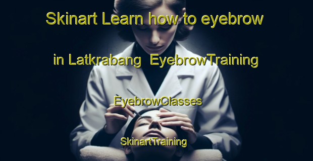 Skinart Learn how to eyebrow in Latkrabang | EyebrowTraining | EyebrowClasses | SkinartTraining-Thailand