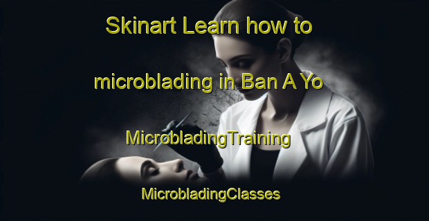 Skinart Learn how to microblading in Ban A Yo | MicrobladingTraining | MicrobladingClasses | SkinartTraining-Thailand