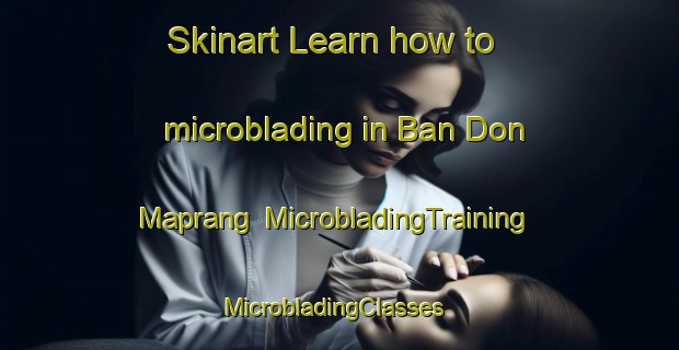Skinart Learn how to microblading in Ban Don Maprang | MicrobladingTraining | MicrobladingClasses | SkinartTraining-Thailand