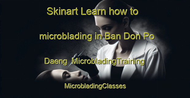 Skinart Learn how to microblading in Ban Don Po Daeng | #MicrobladingTraining #MicrobladingClasses #SkinartTraining-Thailand