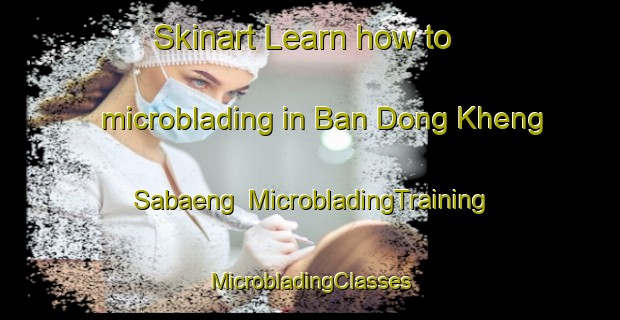 Skinart Learn how to microblading in Ban Dong Kheng Sabaeng | #MicrobladingTraining #MicrobladingClasses #SkinartTraining-Thailand