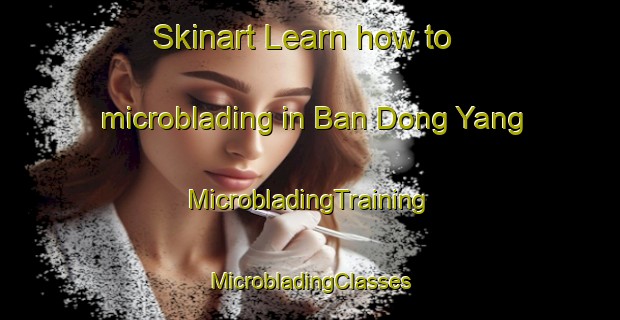 Skinart Learn how to microblading in Ban Dong Yang | #MicrobladingTraining #MicrobladingClasses #SkinartTraining-Thailand