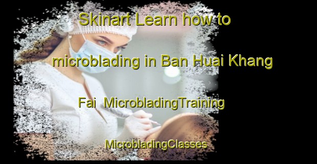 Skinart Learn how to microblading in Ban Huai Khang Fai | MicrobladingTraining | MicrobladingClasses | SkinartTraining-Thailand