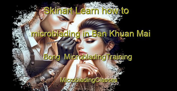 Skinart Learn how to microblading in Ban Khuan Mai Bong | #MicrobladingTraining #MicrobladingClasses #SkinartTraining-Thailand