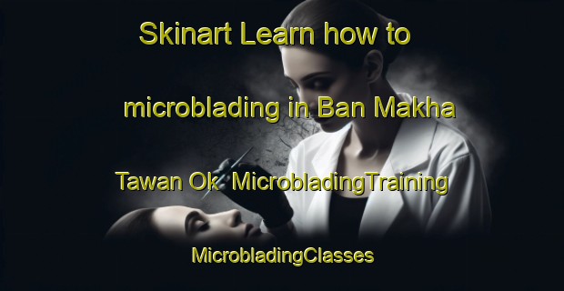 Skinart Learn how to microblading in Ban Makha Tawan Ok | #MicrobladingTraining #MicrobladingClasses #SkinartTraining-Thailand