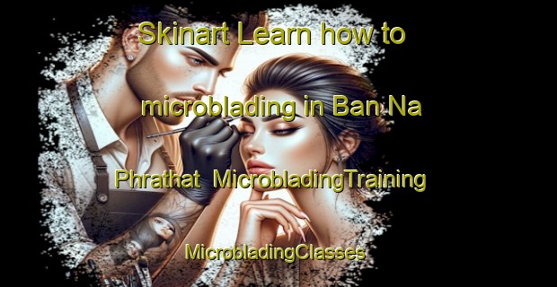 Skinart Learn how to microblading in Ban Na Phrathat | MicrobladingTraining | MicrobladingClasses | SkinartTraining-Thailand