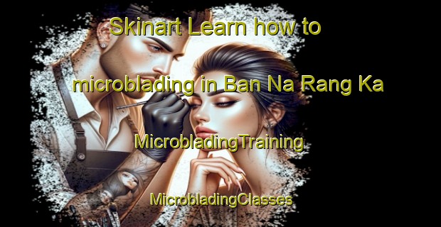 Skinart Learn how to microblading in Ban Na Rang Ka | #MicrobladingTraining #MicrobladingClasses #SkinartTraining-Thailand