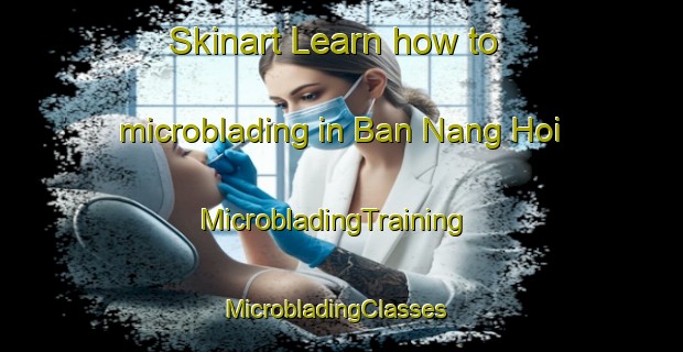 Skinart Learn how to microblading in Ban Nang Hoi | MicrobladingTraining | MicrobladingClasses | SkinartTraining-Thailand