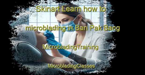 Skinart Learn how to microblading in Ban Pak Bang | MicrobladingTraining | MicrobladingClasses | SkinartTraining-Thailand