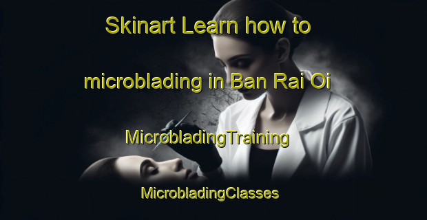 Skinart Learn how to microblading in Ban Rai Oi | MicrobladingTraining | MicrobladingClasses | SkinartTraining-Thailand