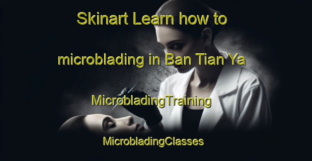 Skinart Learn how to microblading in Ban Tian Ya | MicrobladingTraining | MicrobladingClasses | SkinartTraining-Thailand