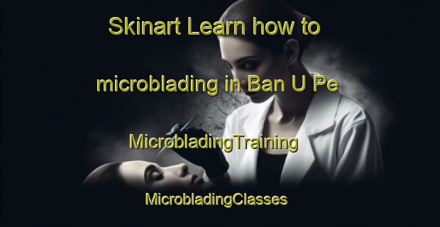 Skinart Learn how to microblading in Ban U Pe | MicrobladingTraining | MicrobladingClasses | SkinartTraining-Thailand