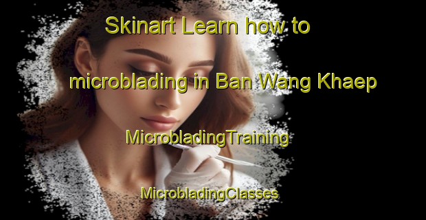 Skinart Learn how to microblading in Ban Wang Khaep | MicrobladingTraining | MicrobladingClasses | SkinartTraining-Thailand