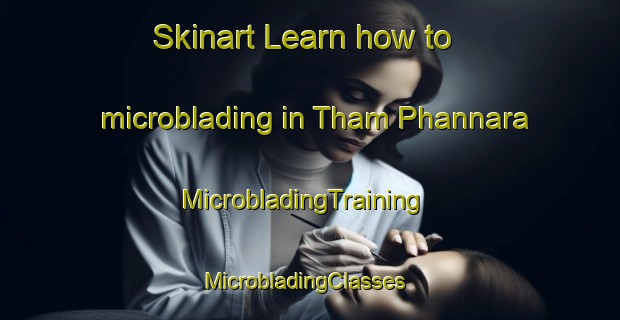 Skinart Learn how to microblading in Tham Phannara | MicrobladingTraining | MicrobladingClasses | SkinartTraining-Thailand