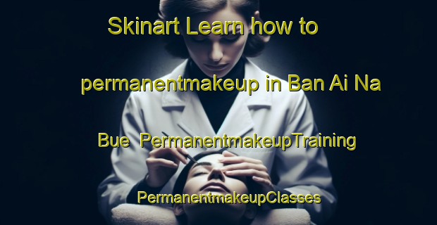 Skinart Learn how to permanentmakeup in Ban Ai Na Bue | #PermanentmakeupTraining #PermanentmakeupClasses #SkinartTraining-Thailand