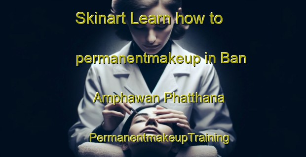 Skinart Learn how to permanentmakeup in Ban Amphawan Phatthana | #PermanentmakeupTraining #PermanentmakeupClasses #SkinartTraining-Thailand