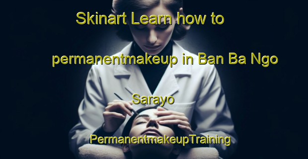 Skinart Learn how to permanentmakeup in Ban Ba Ngo Sarayo | #PermanentmakeupTraining #PermanentmakeupClasses #SkinartTraining-Thailand