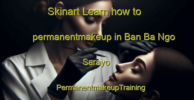 Skinart Learn how to permanentmakeup in Ban Ba Ngo Sarayo | #PermanentmakeupTraining #PermanentmakeupClasses #SkinartTraining-Thailand