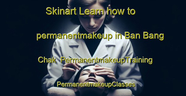 Skinart Learn how to permanentmakeup in Ban Bang Chak | PermanentmakeupTraining | PermanentmakeupClasses | SkinartTraining-Thailand
