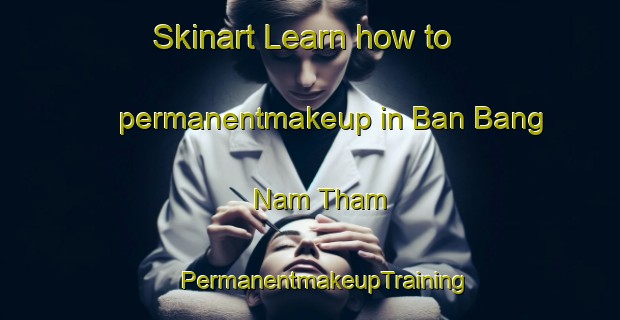 Skinart Learn how to permanentmakeup in Ban Bang Nam Tham | #PermanentmakeupTraining #PermanentmakeupClasses #SkinartTraining-Thailand