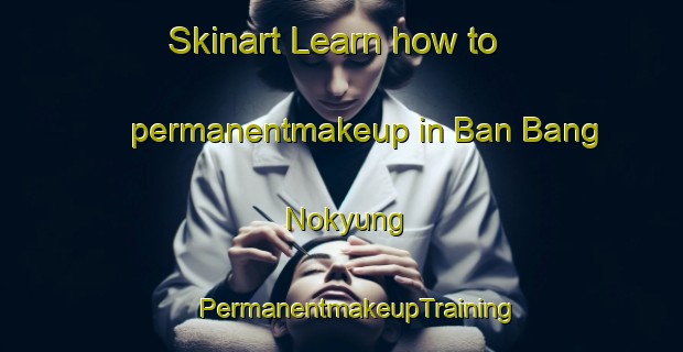 Skinart Learn how to permanentmakeup in Ban Bang Nokyung | #PermanentmakeupTraining #PermanentmakeupClasses #SkinartTraining-Thailand