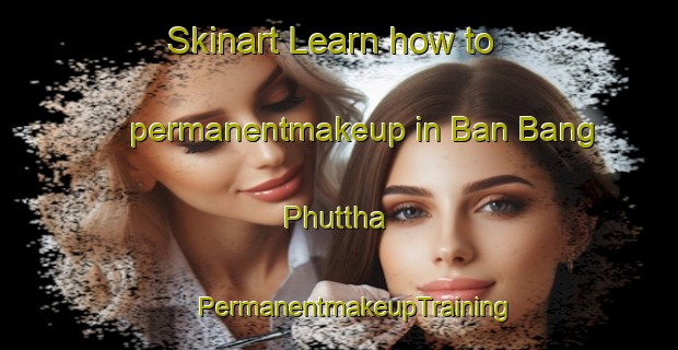 Skinart Learn how to permanentmakeup in Ban Bang Phuttha | #PermanentmakeupTraining #PermanentmakeupClasses #SkinartTraining-Thailand