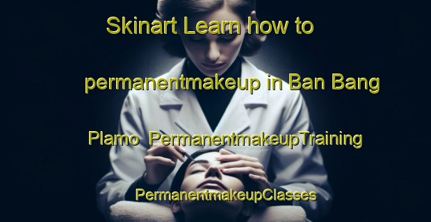 Skinart Learn how to permanentmakeup in Ban Bang Plamo | #PermanentmakeupTraining #PermanentmakeupClasses #SkinartTraining-Thailand