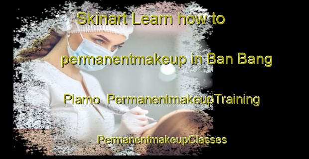 Skinart Learn how to permanentmakeup in Ban Bang Plamo | #PermanentmakeupTraining #PermanentmakeupClasses #SkinartTraining-Thailand