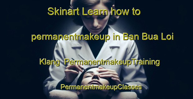 Skinart Learn how to permanentmakeup in Ban Bua Loi Klang | #PermanentmakeupTraining #PermanentmakeupClasses #SkinartTraining-Thailand