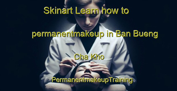 Skinart Learn how to permanentmakeup in Ban Bueng Cha Kho | #PermanentmakeupTraining #PermanentmakeupClasses #SkinartTraining-Thailand