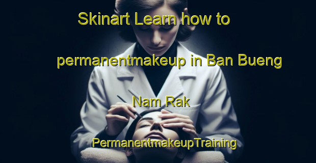 Skinart Learn how to permanentmakeup in Ban Bueng Nam Rak | #PermanentmakeupTraining #PermanentmakeupClasses #SkinartTraining-Thailand