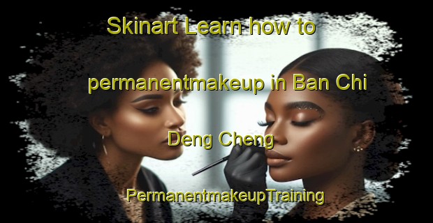 Skinart Learn how to permanentmakeup in Ban Chi Deng Cheng | #PermanentmakeupTraining #PermanentmakeupClasses #SkinartTraining-Thailand