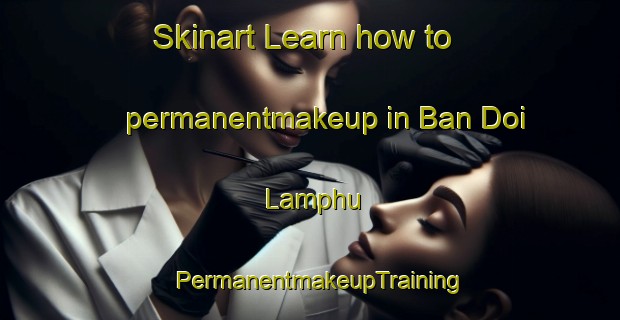 Skinart Learn how to permanentmakeup in Ban Doi Lamphu | PermanentmakeupTraining | PermanentmakeupClasses | SkinartTraining-Thailand