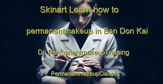 Skinart Learn how to permanentmakeup in Ban Don Kai Di | #PermanentmakeupTraining #PermanentmakeupClasses #SkinartTraining-Thailand