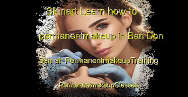 Skinart Learn how to permanentmakeup in Ban Don Samat | #PermanentmakeupTraining #PermanentmakeupClasses #SkinartTraining-Thailand