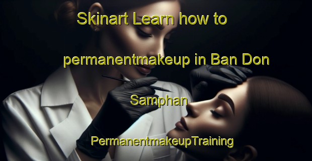 Skinart Learn how to permanentmakeup in Ban Don Samphan | #PermanentmakeupTraining #PermanentmakeupClasses #SkinartTraining-Thailand