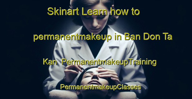 Skinart Learn how to permanentmakeup in Ban Don Ta Kan | #PermanentmakeupTraining #PermanentmakeupClasses #SkinartTraining-Thailand