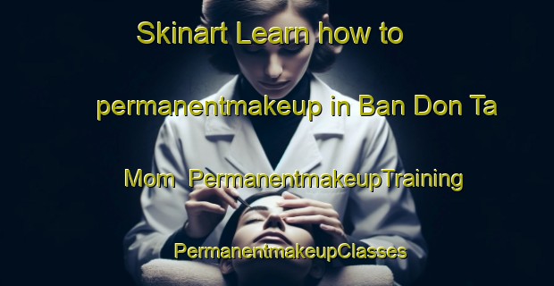 Skinart Learn how to permanentmakeup in Ban Don Ta Mom | #PermanentmakeupTraining #PermanentmakeupClasses #SkinartTraining-Thailand