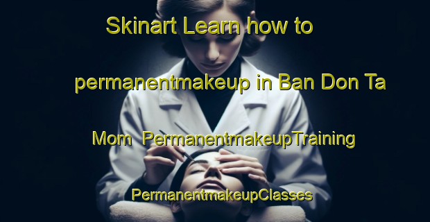 Skinart Learn how to permanentmakeup in Ban Don Ta Mom | PermanentmakeupTraining | PermanentmakeupClasses | SkinartTraining-Thailand