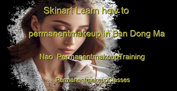 Skinart Learn how to permanentmakeup in Ban Dong Ma Nao | #PermanentmakeupTraining #PermanentmakeupClasses #SkinartTraining-Thailand