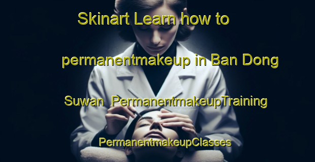 Skinart Learn how to permanentmakeup in Ban Dong Suwan | #PermanentmakeupTraining #PermanentmakeupClasses #SkinartTraining-Thailand